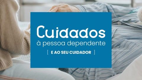 Cuidados à Pessoa Dependente e ao Seu Cuidador Cuidados à Pessoa Dependente e ao Seu Cuidador